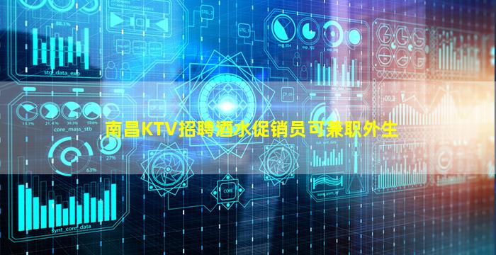南昌KTV招聘酒水促销员可兼职外生